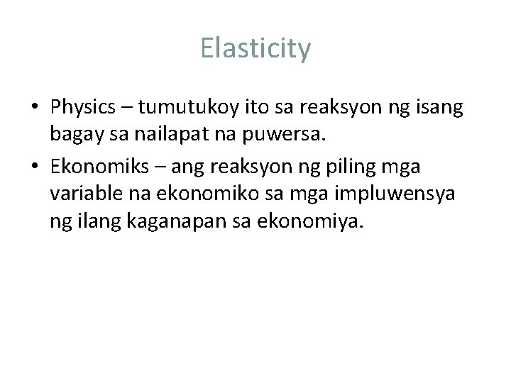 Elasticity • Physics – tumutukoy ito sa reaksyon ng isang bagay sa nailapat na