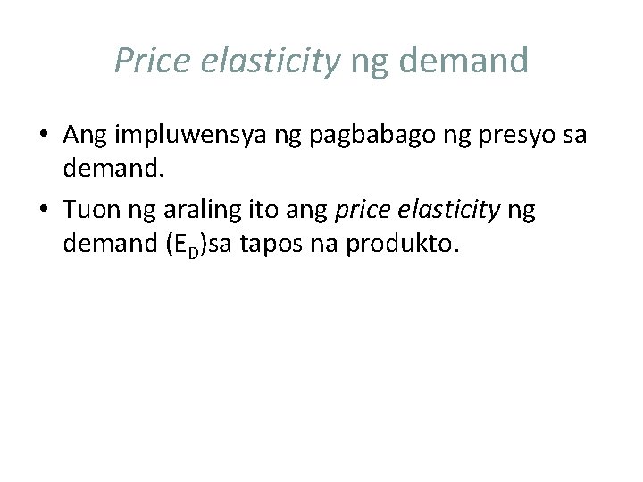 Price elasticity ng demand • Ang impluwensya ng pagbabago ng presyo sa demand. •