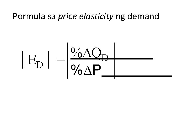Pormula sa price elasticity ng demand %∆Q D │ED│ = %∆P 