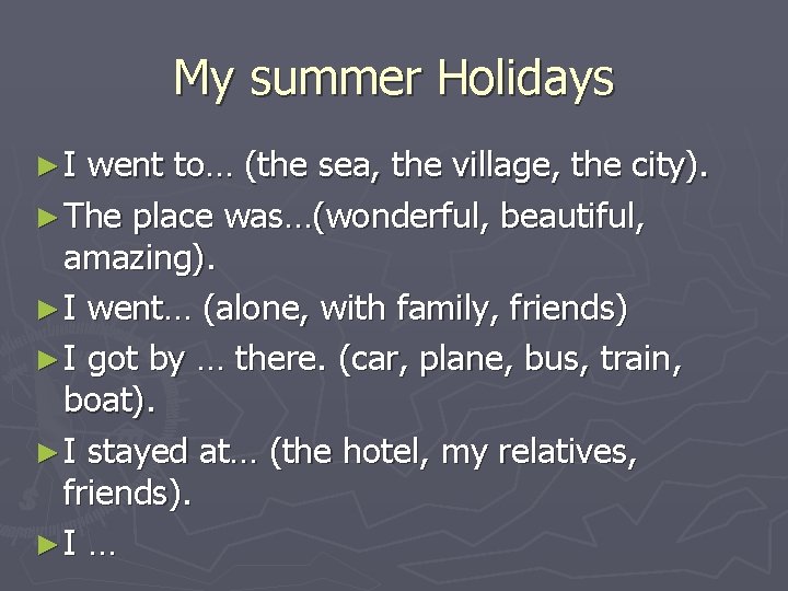 My summer Holidays ►I went to… (the sea, the village, the city). ► The