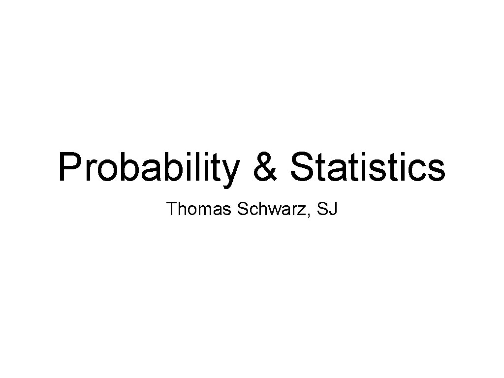 Probability & Statistics Thomas Schwarz, SJ 