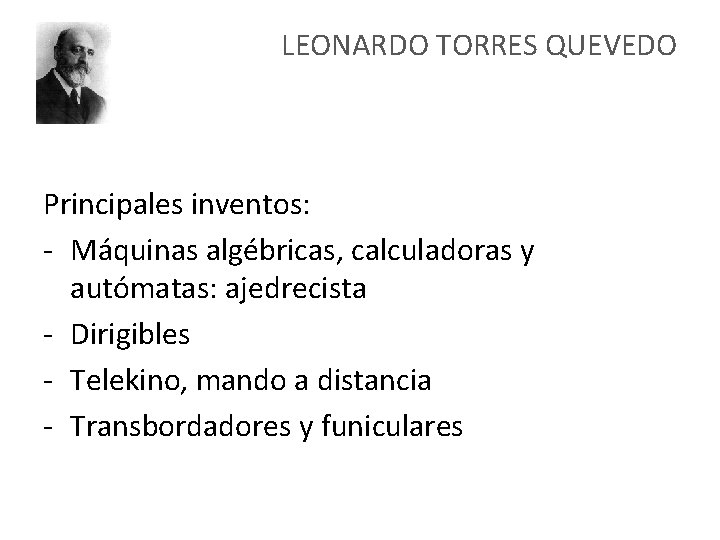 LEONARDO TORRES QUEVEDO Principales inventos: - Máquinas algébricas, calculadoras y autómatas: ajedrecista - Dirigibles