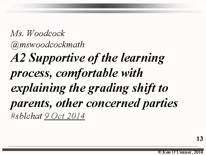 Ms. Woodcock @mswoodcockmath A 2 Supportive of the learning process, comfortable with explaining the