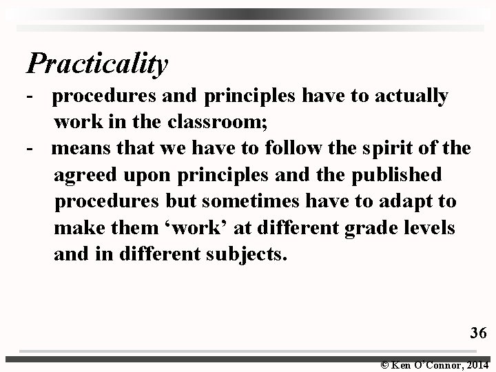 Practicality - procedures and principles have to actually work in the classroom; - means