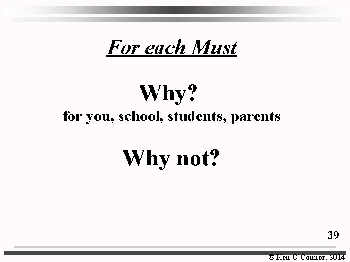 For each Must Why? for you, school, students, parents Why not? 39 © Ken