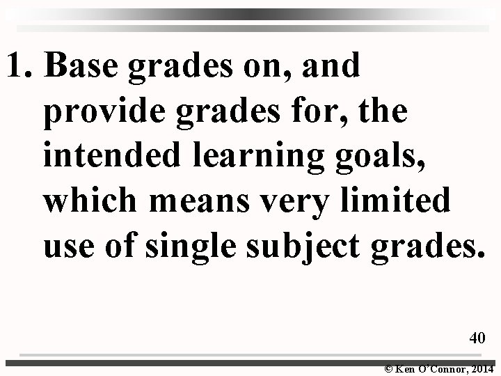 1. Base grades on, and provide grades for, the intended learning goals, which means