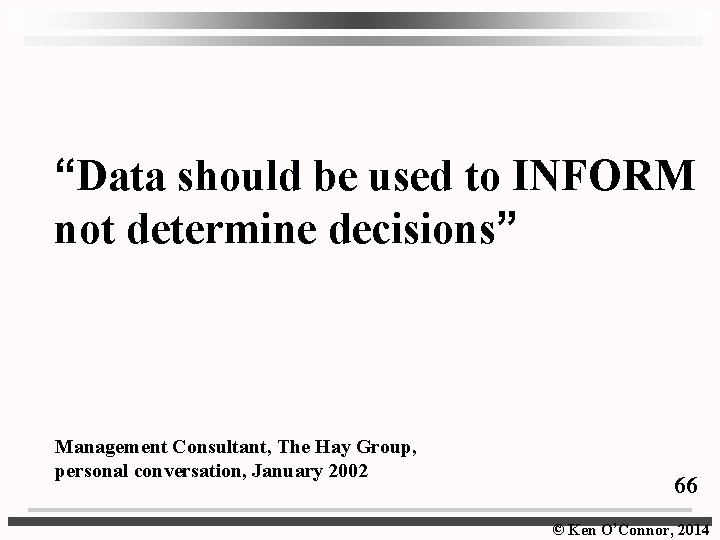 “Data should be used to INFORM not determine decisions” Management Consultant, The Hay Group,