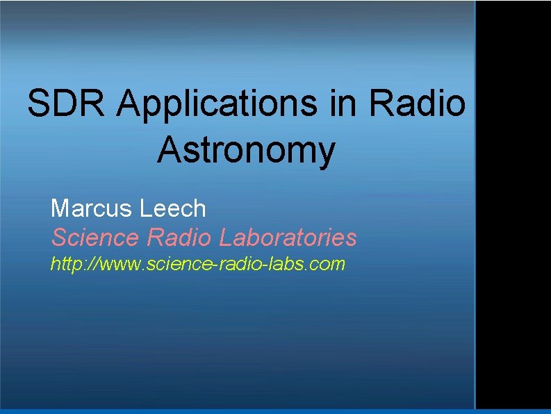 SDR Applications in Radio Astronomy Marcus Leech Science Radio Laboratories http: //www. science-radio-labs. com