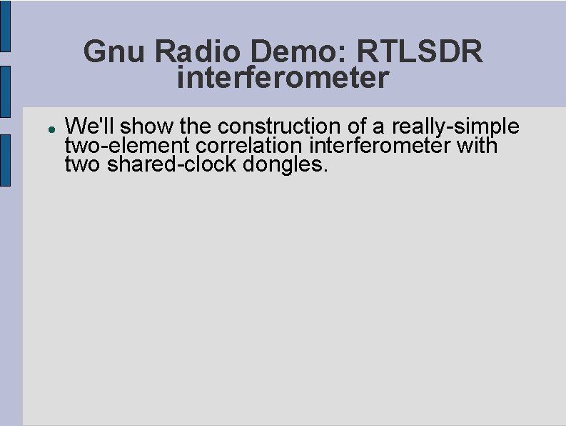Gnu Radio Demo: RTLSDR interferometer We'll show the construction of a really-simple two-element correlation