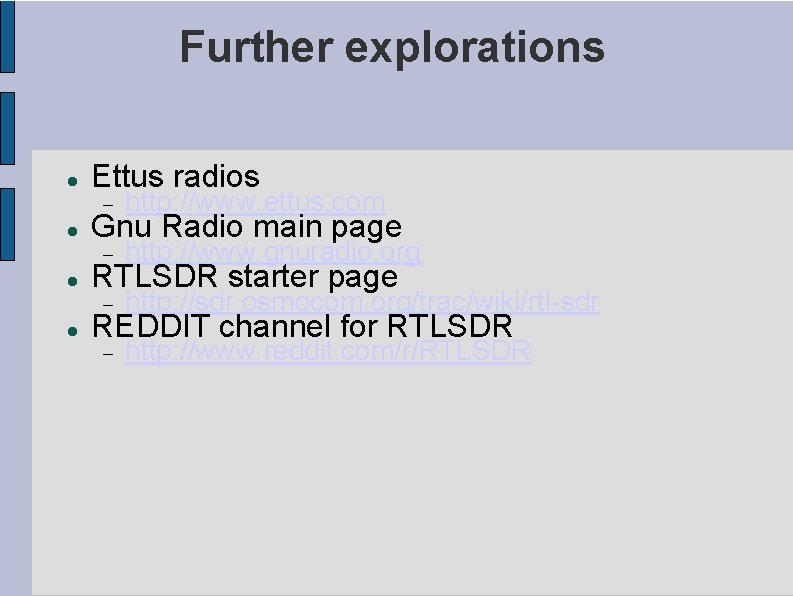 Further explorations Ettus radios Gnu Radio main page RTLSDR starter page REDDIT channel for