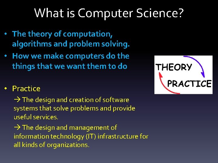 What is Computer Science? • The theory of computation, algorithms and problem solving. •