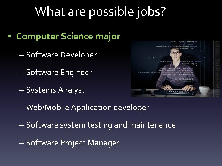 What are possible jobs? • Computer Science major – Software Developer – Software Engineer