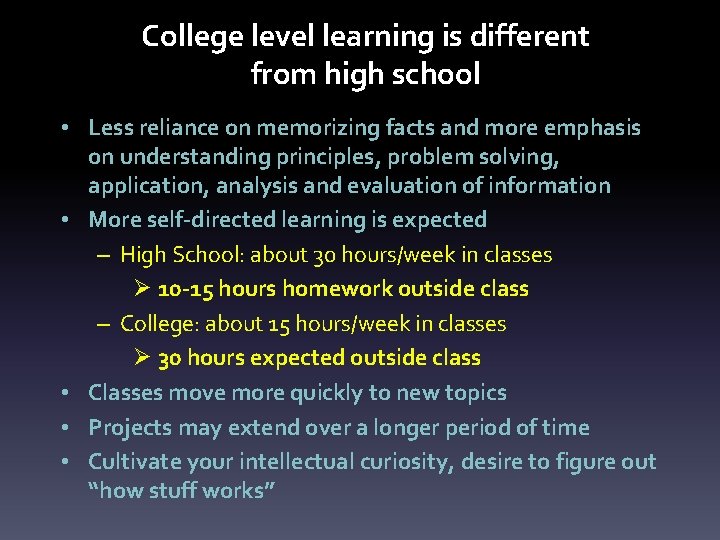 College level learning is different from high school • Less reliance on memorizing facts