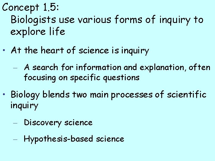 Concept 1. 5: Biologists use various forms of inquiry to explore life • At