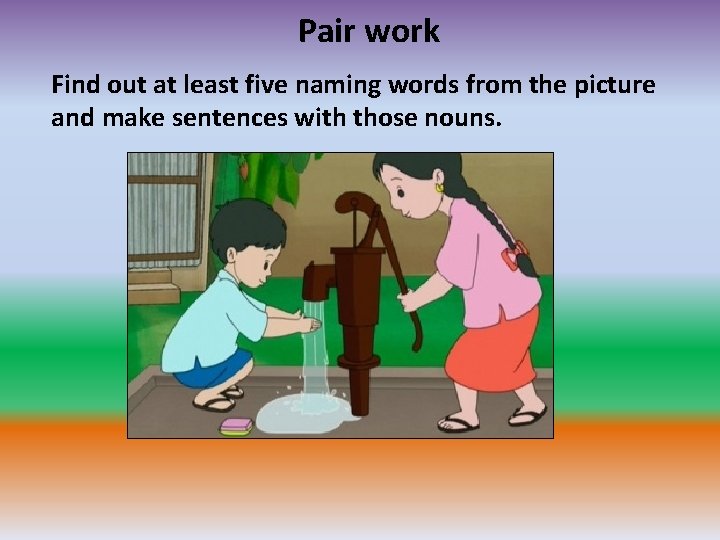 Pair work Find out at least five naming words from the picture and make