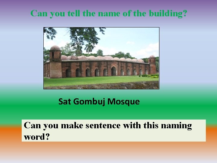 Can you tell the name of the building? Sat Gombuj Mosque Can you make