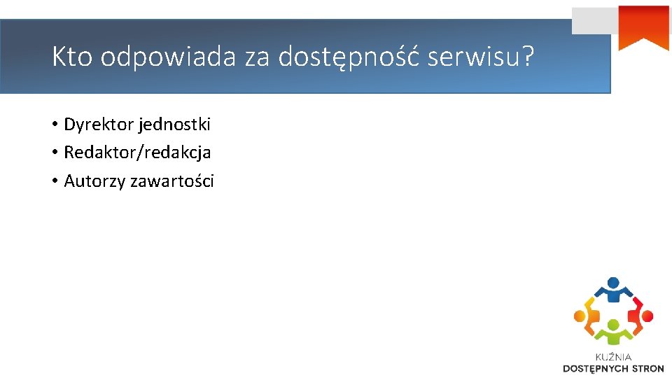 Kto odpowiada za dostępność serwisu? • Dyrektor jednostki • Redaktor/redakcja • Autorzy zawartości 