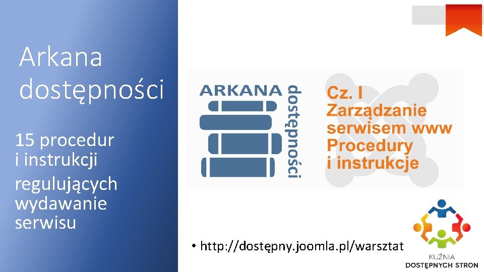 Arkana dostępności 15 procedur i instrukcji regulujących wydawanie serwisu • http: //dostępny. joomla. pl/warsztat