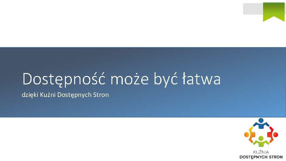 Dostępność może być łatwa dzięki Kuźni Dostępnych Stron 