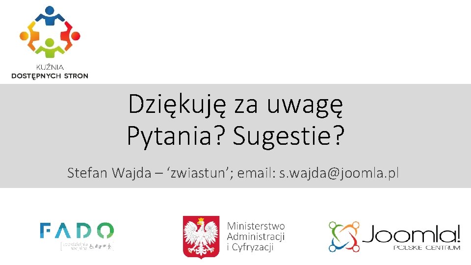 Dziękuję za uwagę Pytania? Sugestie? Stefan Wajda – ‘zwiastun’; email: s. wajda@joomla. pl 