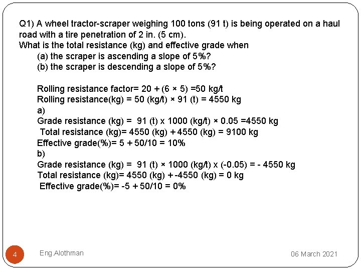 Q 1) A wheel tractor scraper weighing 100 tons (91 t) is being operated