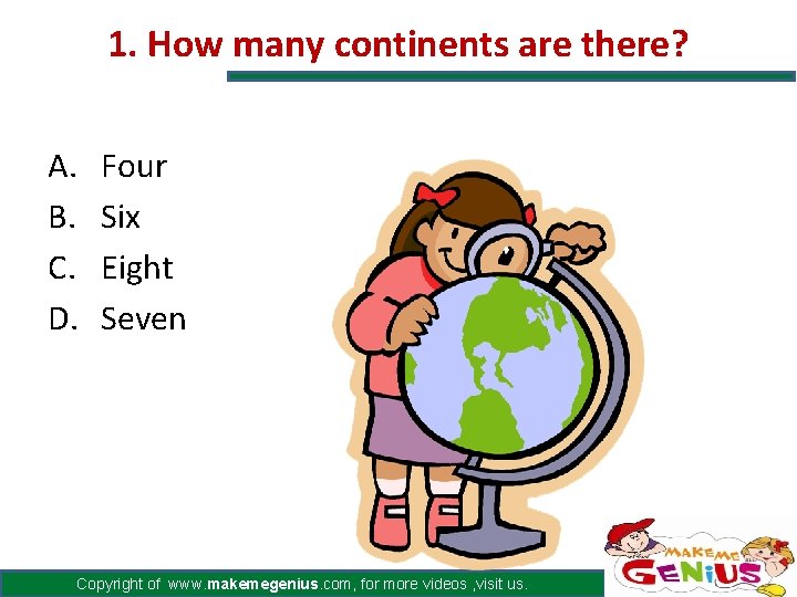 1. How many continents are there? A. B. C. D. Four Six Eight Seven 1. How many continents are there? A. B. C. D. Four Six Eight Seven
