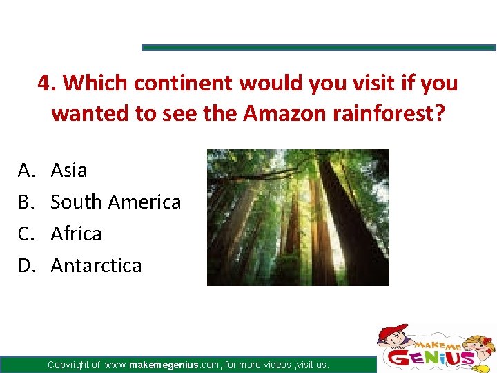 4. Which continent would you visit if you wanted to see the Amazon rainforest? 4. Which continent would you visit if you wanted to see the Amazon rainforest?