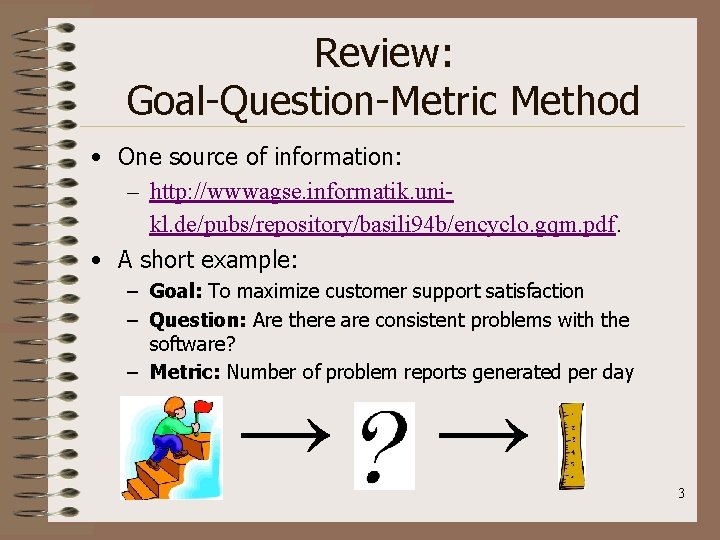 Review: Goal-Question-Metric Method • One source of information: – http: //wwwagse. informatik. unikl. de/pubs/repository/basili