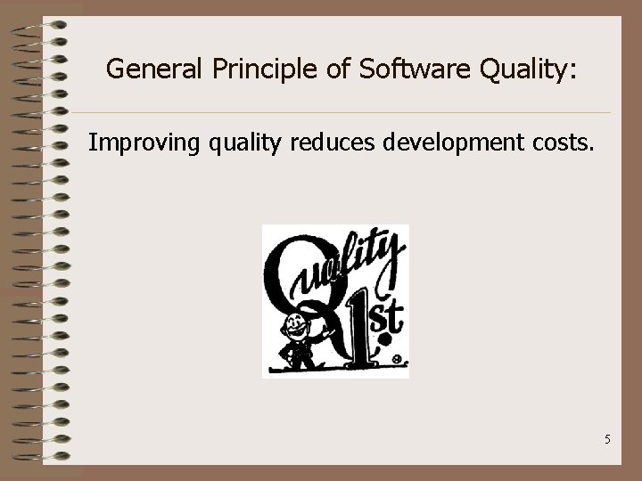 General Principle of Software Quality: Improving quality reduces development costs. 5 