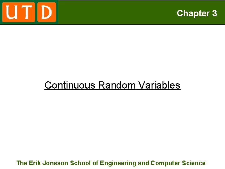 Chapter 3 Continuous Random Variables The Erik Jonsson School of Engineering and Computer Science