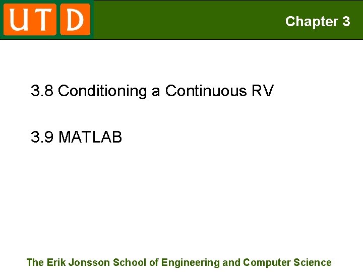 Chapter 3 3. 8 Conditioning a Continuous RV 3. 9 MATLAB The Erik Jonsson