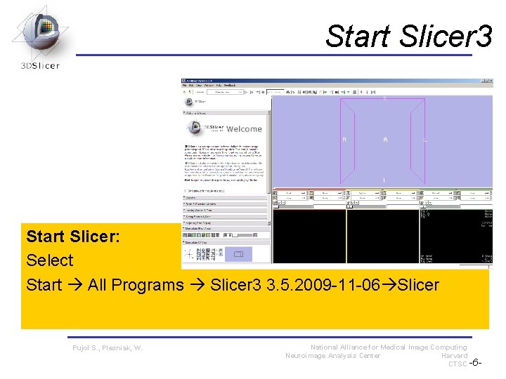 Start Slicer 3 Start Slicer: Select Start All Programs Slicer 3 3. 5. 2009 Start Slicer 3 Start Slicer: Select Start All Programs Slicer 3 3. 5. 2009