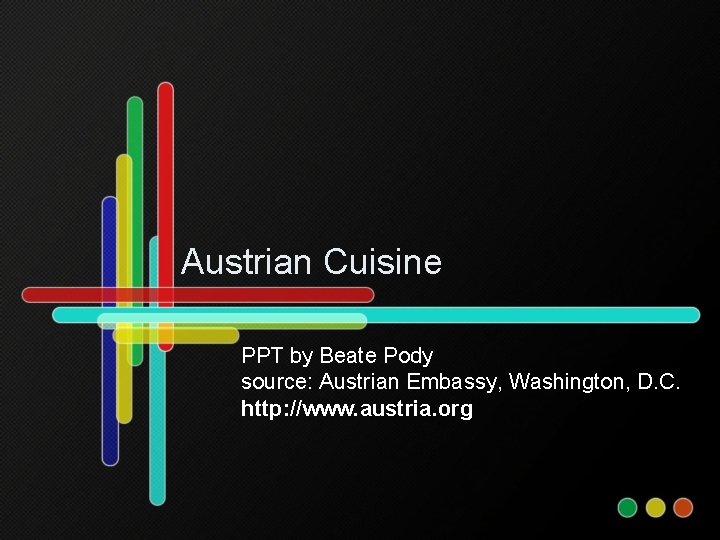 Austrian Cuisine PPT by Beate Pody source: Austrian Embassy, Washington, D. C. http: //www.