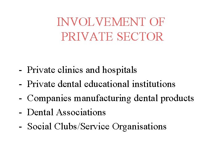 INVOLVEMENT OF PRIVATE SECTOR - Private clinics and hospitals Private dental educational institutions Companies