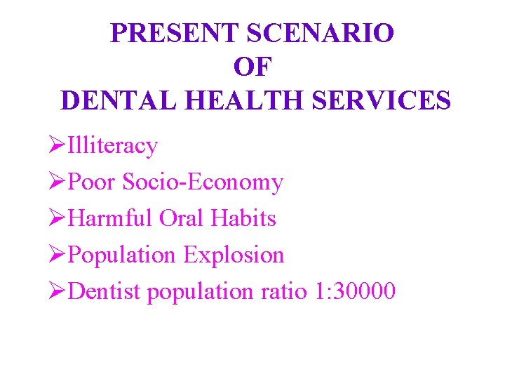 PRESENT SCENARIO OF DENTAL HEALTH SERVICES ØIlliteracy ØPoor Socio-Economy ØHarmful Oral Habits ØPopulation Explosion