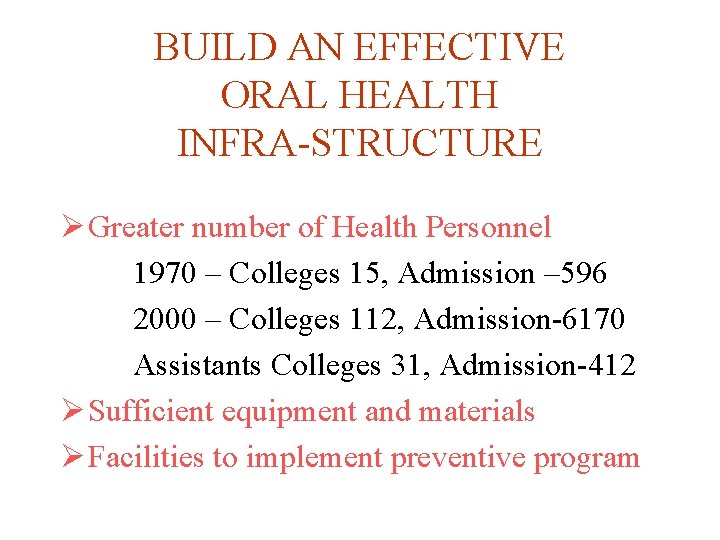 BUILD AN EFFECTIVE ORAL HEALTH INFRA-STRUCTURE Ø Greater number of Health Personnel 1970 –