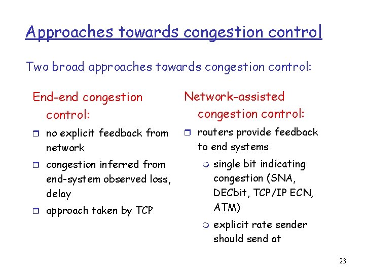 Approaches towards congestion control Two broad approaches towards congestion control: End-end congestion control: Network-assisted