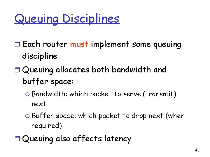 Queuing Disciplines r Each router must implement some queuing discipline r Queuing allocates both