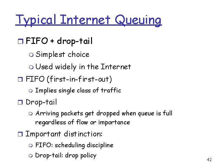 Typical Internet Queuing r FIFO + drop-tail m Simplest m Used choice widely in