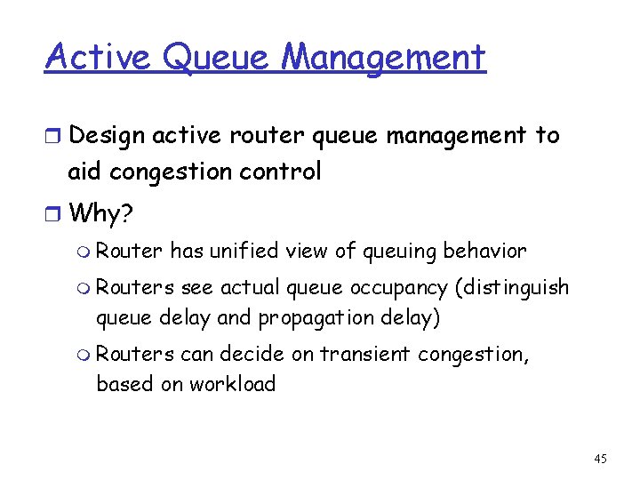 Active Queue Management r Design active router queue management to aid congestion control r