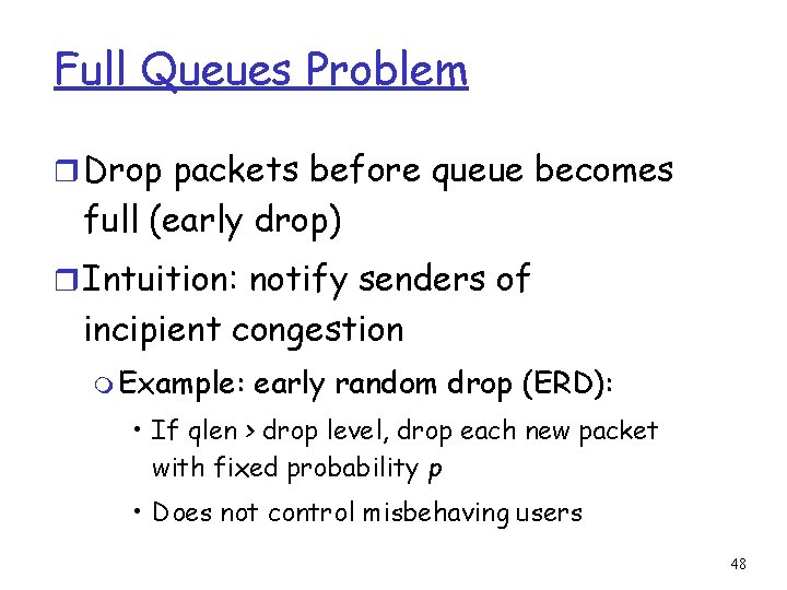 Full Queues Problem r Drop packets before queue becomes full (early drop) r Intuition: