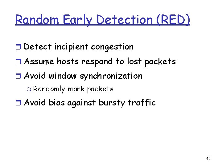 Random Early Detection (RED) r Detect incipient congestion r Assume hosts respond to lost Random Early Detection (RED) r Detect incipient congestion r Assume hosts respond to lost