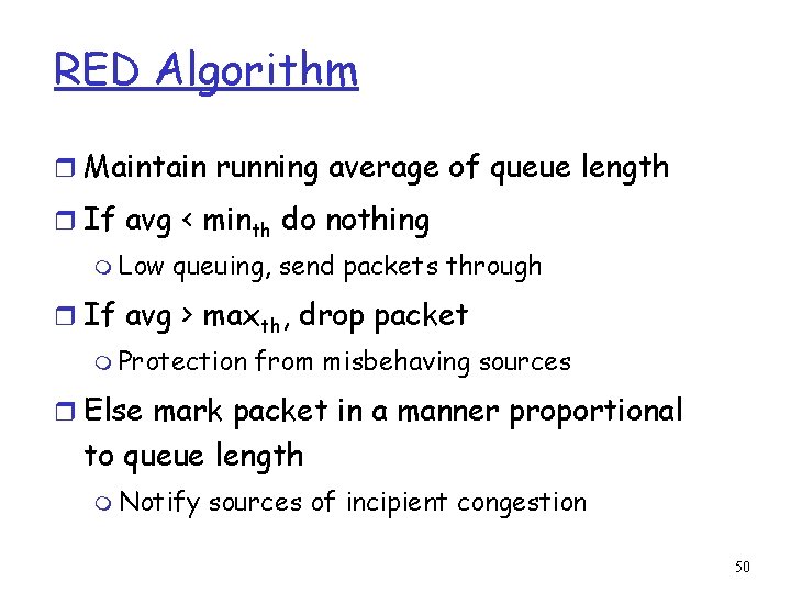 RED Algorithm r Maintain running average of queue length r If avg < minth