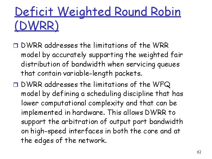 Deficit Weighted Round Robin (DWRR) r DWRR addresses the limitations of the WRR model