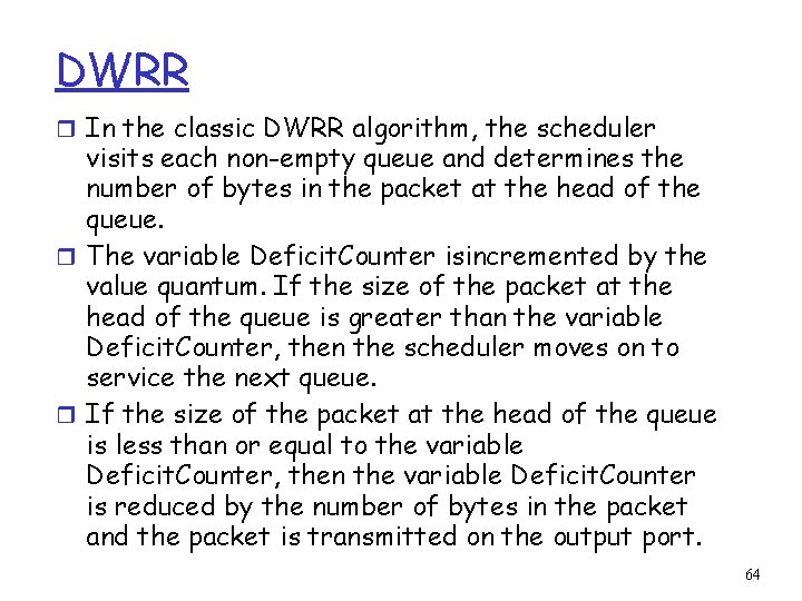 DWRR r In the classic DWRR algorithm, the scheduler visits each non-empty queue and