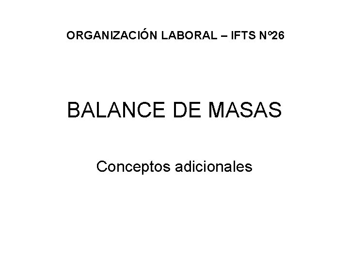 ORGANIZACIÓN LABORAL – IFTS Nº 26 BALANCE DE MASAS Conceptos adicionales 