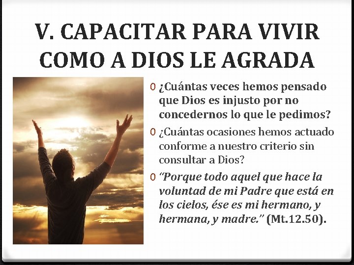 V. CAPACITAR PARA VIVIR COMO A DIOS LE AGRADA 0 ¿Cuántas veces hemos pensado