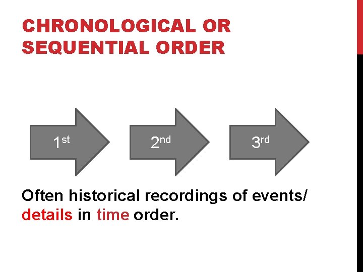 CHRONOLOGICAL OR SEQUENTIAL ORDER 1 st 2 nd 3 rd Often historical recordings of