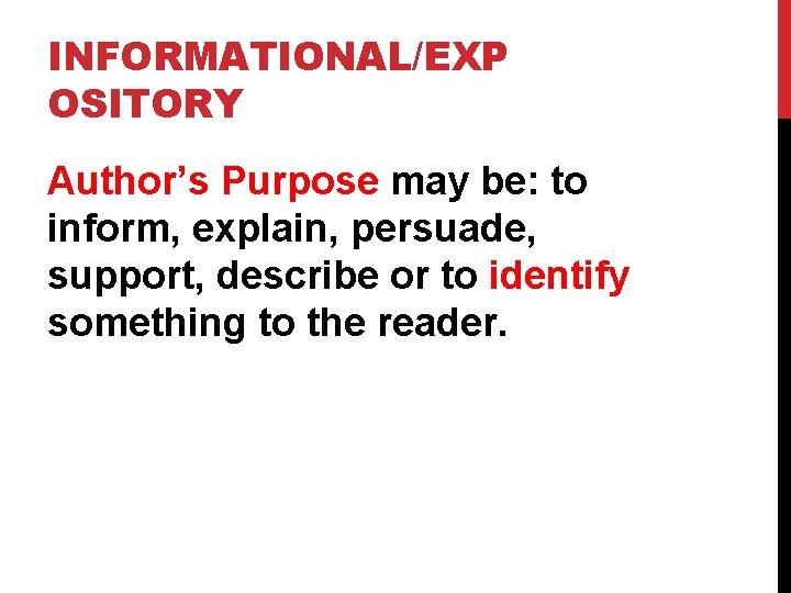 INFORMATIONAL/EXP OSITORY Author’s Purpose may be: to inform, explain, persuade, support, describe or to