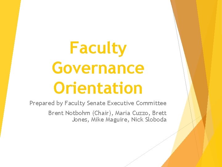 Faculty Governance Orientation Prepared by Faculty Senate Executive Committee Brent Notbohm (Chair), Maria Cuzzo,